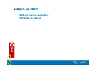 Google, Calendar
 • Gestiona tu propio calendario
 • Comparte calendarios
 