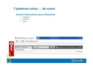 Y podemos entrar … de nuevo
 Usuario ( Username) y clave ( Password)
     •   Loggearse
     •   Identificar
     •   Log in
 
