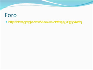 Foro http://docs.google.com/View?id=dctfbsjs_28g5p4xrfq 