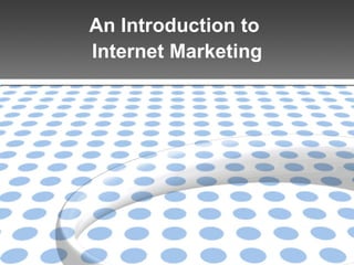 An Introduction to  Internet Marketing 
