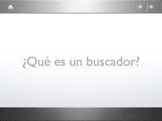 ¿Qué es un buscador?
 