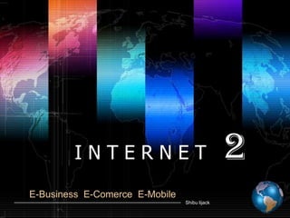            I N T E R N E T  2 E-Business  E-Comerce  E-Mobile 