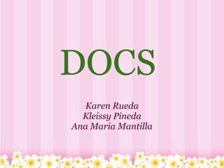  DOCS  Karen Rueda Kleissy Pineda Ana Maria Mantilla 