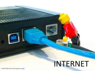 T-mobile ADSL did not work again por ntr23
INTERNET
 