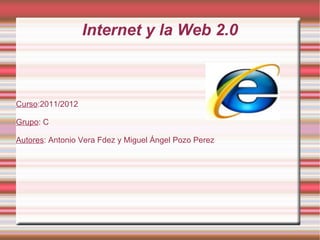 Internet y la Web 2.0



Curso:2011/2012

Grupo: C

Autores: Antonio Vera Fdez y Miguel Ángel Pozo Perez
 