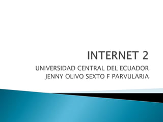 UNIVERSIDAD CENTRAL DEL ECUADOR
   JENNY OLIVO SEXTO F PARVULARIA
 