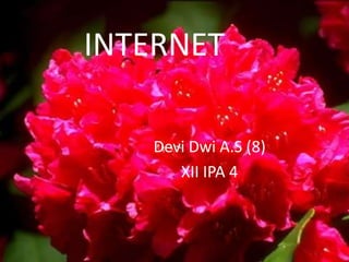 INTERNET

   Devi Dwi A.S (8)
      XII IPA 4
 