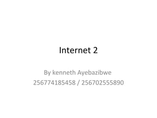Internet 2

   By kenneth Ayebazibwe
256774185458 / 256702555890
 
