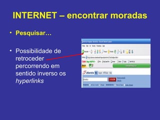 INTERNET – encontrar moradas Pesquisar… Possibilidade de retroceder percorrendo em sentido inverso os  hyperlinks 