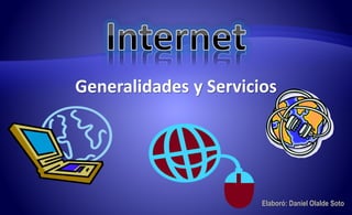 Generalidades y Servicios




                       Elaboró: Daniel Olalde Soto
 