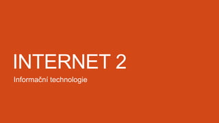 INTERNET 2
Informační technologie

 