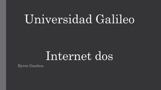 Universidad Galileo
Internet dos
Byron Gamboa
 