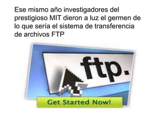 Ese mismo año investigadores del prestigioso MIT dieron a luz el germen de lo que sería el sistema de transferencia de archivos FTP