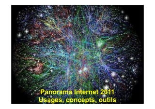 Panorama Internet 2011
Usages, concepts, outils
Panorama Internet 2011
Usages, concepts, outils
 