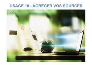 USAGE 10 - AGREGER VOS SOURCES
 