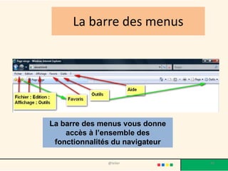 La barre des menus




La barre des menus vous donne
    accès à l’ensemble des
 fonctionnalités du navigateur

               @telier           49
 