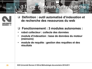 3 / Les  moteurs de recherche Définition : outil automatisé d’indexation et de recherche des ressources du web Fonctionnement :   3 modules autonomes : robot collecteur : collecte des données  module d’indexation : base de données du moteur (mémoire)  module de requête : gestion des requêtes et des résultats 