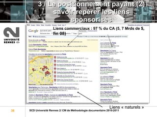 3 / Le positionnement payant (2) savoir repérer les liens sponsorisés Liens « naturels » Liens commerciaux : 97 % du CA (5, 7 Mrds de $ , fin 08) 