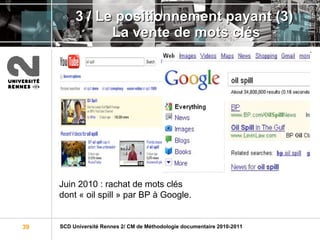 3 / Le positionnement payant (3)  La vente de mots clés Juin 2010 : rachat de mots clés dont « oil spill » par BP à Google. 