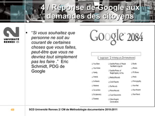 4 / Réponse de Google aux demandes des citoyens “ Si vous souhaitez que personne ne soit au courant de certaines choses que vous faites, peut-être que vous ne devriez tout simplement pas les faire . ”  Eric Schmidt, PDG de Google 