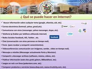 ¿ Qué se puede hacer en Internet?Buscar Información sobre cualquier tema (google, altavista, ask, etc).