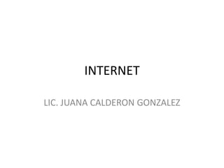 INTERNET

LIC. JUANA CALDERON GONZALEZ
 
