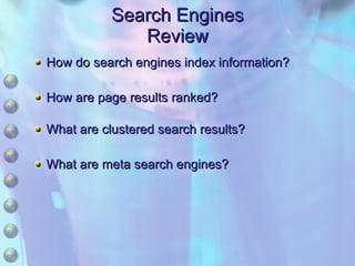 Search Engines Review How do search engines index information? How are page results ranked? What are clustered search results? What are meta search engines? 