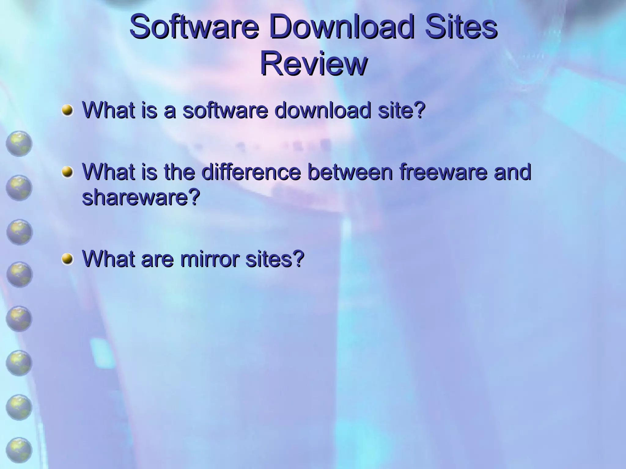 Software Download Sites Review What is a software download site? What is the difference between freeware and shareware? What are mirror sites? 