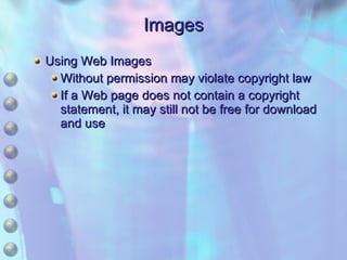 Images Using Web Images Without permission may violate copyright law If a Web page does not contain a copyright statement, it may still not be free for download and use 
