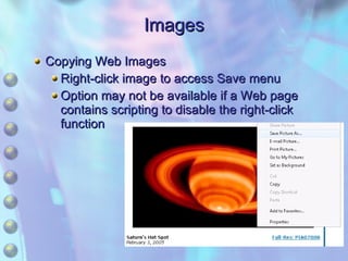 Images Copying Web Images Right-click image to access Save menu Option may not be available if a Web page contains scripting to disable the right-click function 