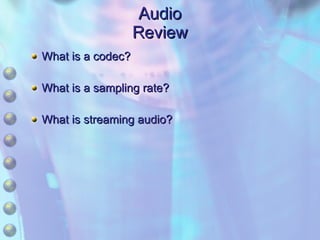 Audio Review What is a codec? What is a sampling rate? What is streaming audio? 
