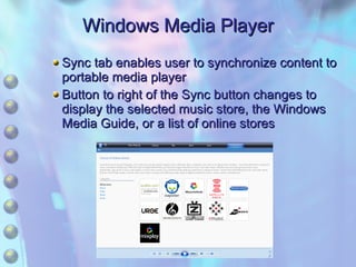 Sync tab enables user to synchronize content to portable media player Button to right of the Sync button changes to display the selected music store, the Windows Media Guide, or a list of online stores Windows Media Player 