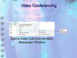 Video Conferencing Start a Video Call Start a Video Call from the Main Messenger Window 