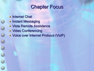 Chapter Focus Internet Chat Instant Messaging Vista Remote Assistance Video Conferencing Voice over Internet Protocol (VoIP) 