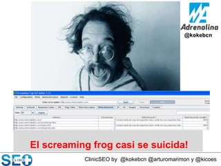 @kokebcn

El screaming frog casi se suicida!
ClinicSEO by @kokebcn @arturomarimon y @kicoes

 