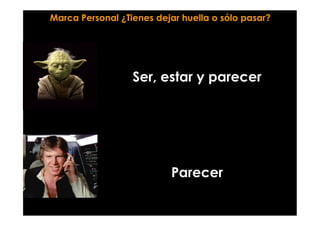 Ser, estar y parecer
Parecer
Marca Personal ¿Tienes dejar huella o sólo pasar?
 