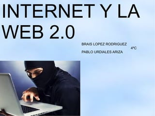 INTERNET Y LA
WEB 2.0BRAIS LOPEZ RODRIGUEZ
                               4ºC
       PABLO URDIALES ARIZA
 