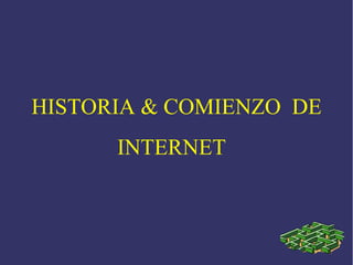 HISTORIA & COMIENZO DE
INTERNET
 
