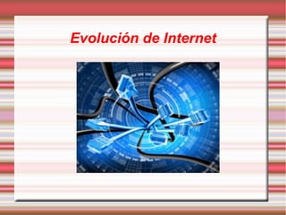 Evolución de Internet
 
