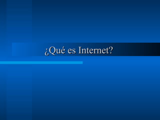 ¿Qué es Internet?  