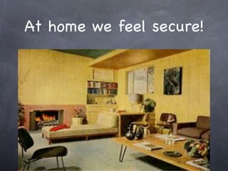 At home we feel secure!
 