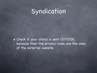 Syndication


Check if your status is sent OUTSIDE,
because then the privacy rules are the ones
of the external website.
 