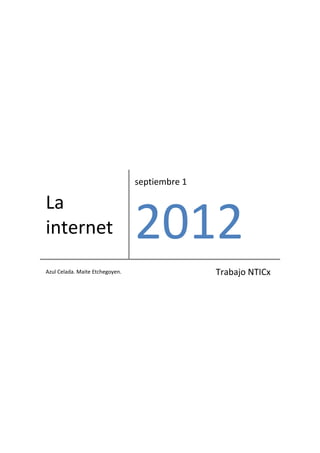 septiembre 1

La
internet                         2012
Azul Celada. Maite Etchegoyen.                  Trabajo NTICx
 