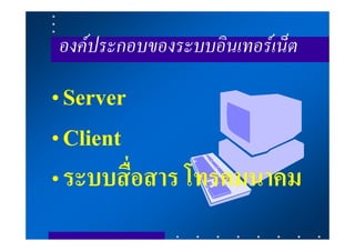 องคประกอบของระบบอินเทอรเน็ต

• Server
• Client
• ระบบสื่อสาร โทรคมนาคม
 