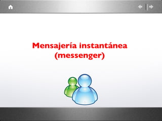 Mensajería instantánea
    (messenger)
 