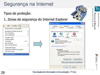 Agrupamento de Escolas 
Francisco de Holanda 
ESCOLA EB 2,3 EGAS MONIZ 
29 
Tipos de proteção: 
1. Zonas de segurança do Internet Explorer 
Segurança na Internet 
 