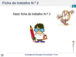 Agrupamento de Escolas 
Francisco de Holanda 
ESCOLA EB 2,3 EGAS MONIZ 
35 
Ficha de trabalho N.º 2 
Fazer ficha de trabalho N.º 2  