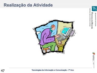 Agrupamento de Escolas 
Francisco de Holanda 
ESCOLA EB 2,3 EGAS MONIZ 
47 Realização da Atividade 
