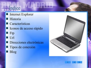 Internet Explorer Historia Características Iconos de acceso rápido Ftp Url Direcciones electrónicas Tipos de conexión Blog Índice 