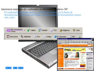 Apariencia mejorada del explorador en Microsoft Windows XP El explorador presenta nuevos y atractivos botones en la barra de herramientas, y las áreas del fondo y de las barras de herramientas tienen más color.  
